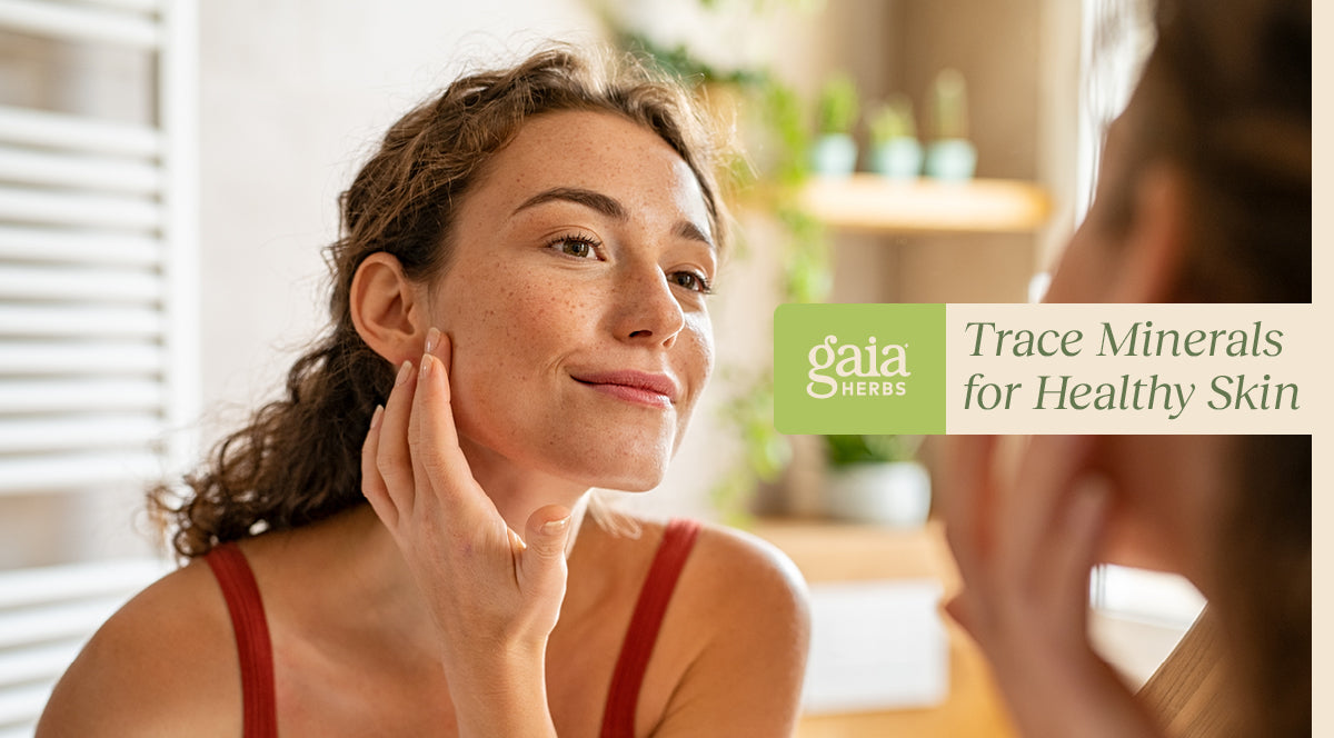 3 Trace Minerals You Need for Radiant, Healthy Skin: Gaia Herbs®